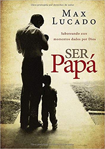 SER PAPÁ/ MAX LUCADO